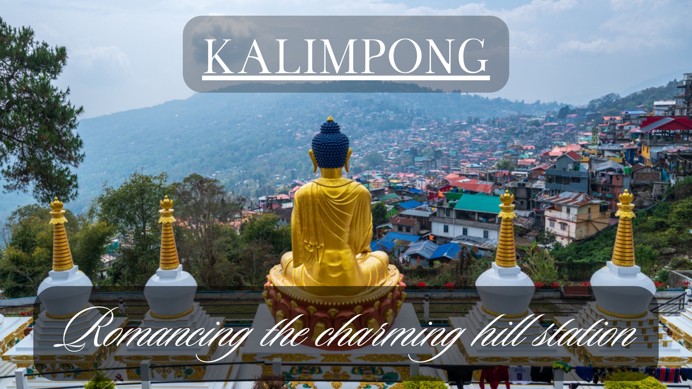 Kalimpong: Romancing the Vibrant Hill-station - The Floating Pebbles 